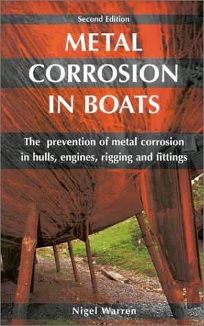 METAL CORROSION IN BOATS — THE PREVENTION OF METAL CORROSION IN HULLS, ENGINES, RIGGING AND FITTINGS METAL CORROSION IN BOATS — THE PREVENTION OF METAL CORROSION IN HULLS, ENGINES, RIGGING AND FITTINGS