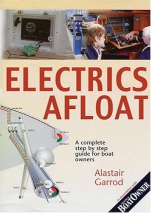 ELECTRICS AFLOAT — A COMPLETE AND PRACTICAL STEP BY STEP GUIDE FOR BOAT OWNERS